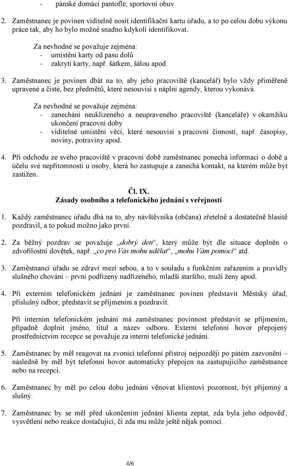 Zaměstnanec je povinen dbát na to, aby jeho pracoviště (kancelář) bylo vždy přiměřeně upravené a čisté, bez předmětů, které nesouvisí s náplní agendy, kterou vykonává.