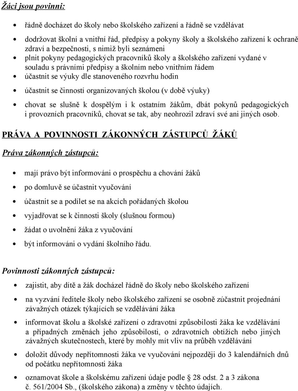 hodin účastnit se činností organizovaných školou (v době výuky) chovat se slušně k dospělým i k ostatním žákům, dbát pokynů pedagogických i provozních pracovníků, chovat se tak, aby neohrozil zdraví