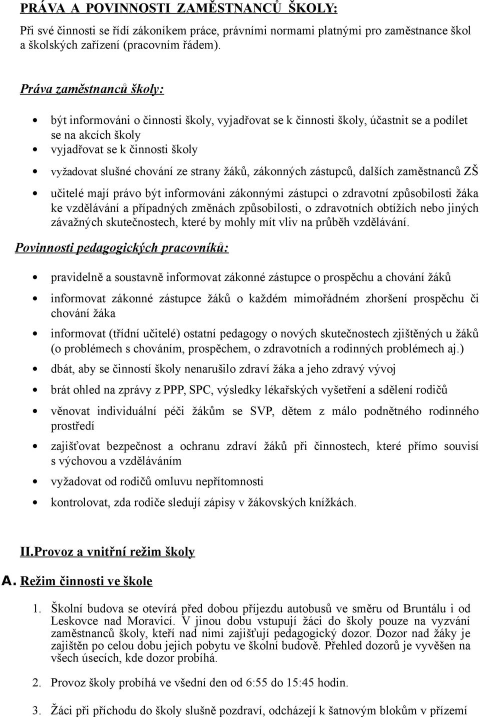 žáků, zákonných zástupců, dalších zaměstnanců ZŠ učitelé mají právo být informováni zákonnými zástupci o zdravotní způsobilosti žáka ke vzdělávání a případných změnách způsobilosti, o zdravotních