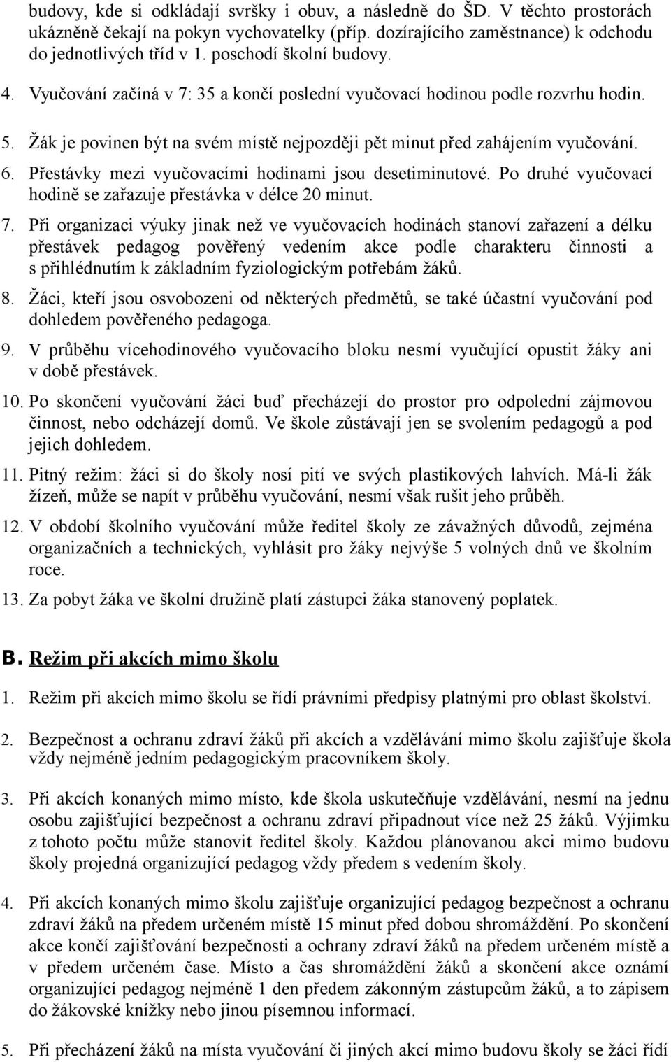 Přestávky mezi vyučovacími hodinami jsou desetiminutové. Po druhé vyučovací hodině se zařazuje přestávka v délce 20 minut. 7.