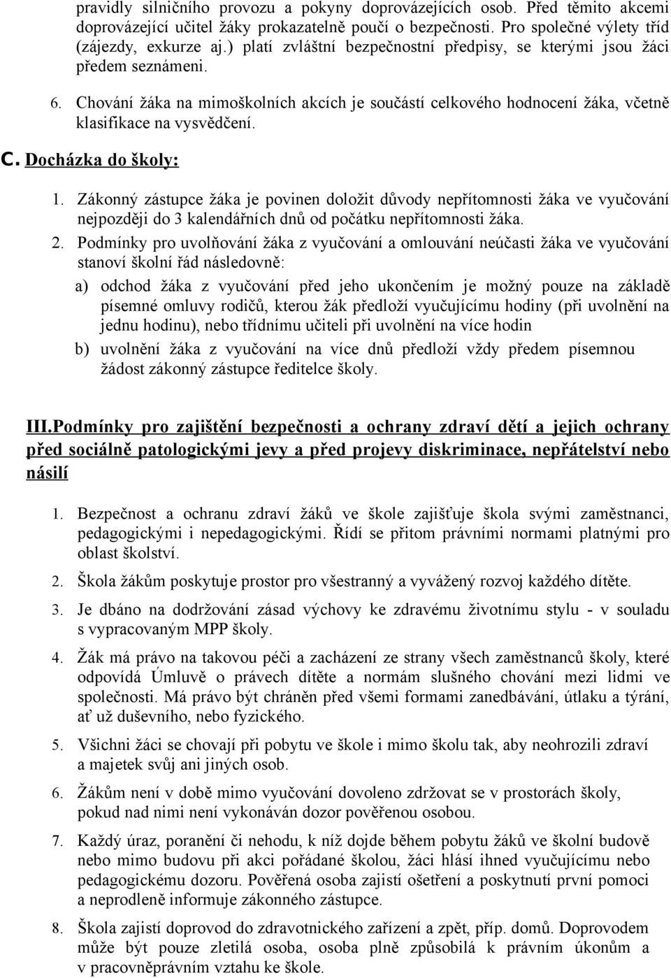 Zákonný zástupce žáka je povinen doložit důvody nepřítomnosti žáka ve vyučování nejpozději do 3 kalendářních dnů od počátku nepřítomnosti žáka. 2.