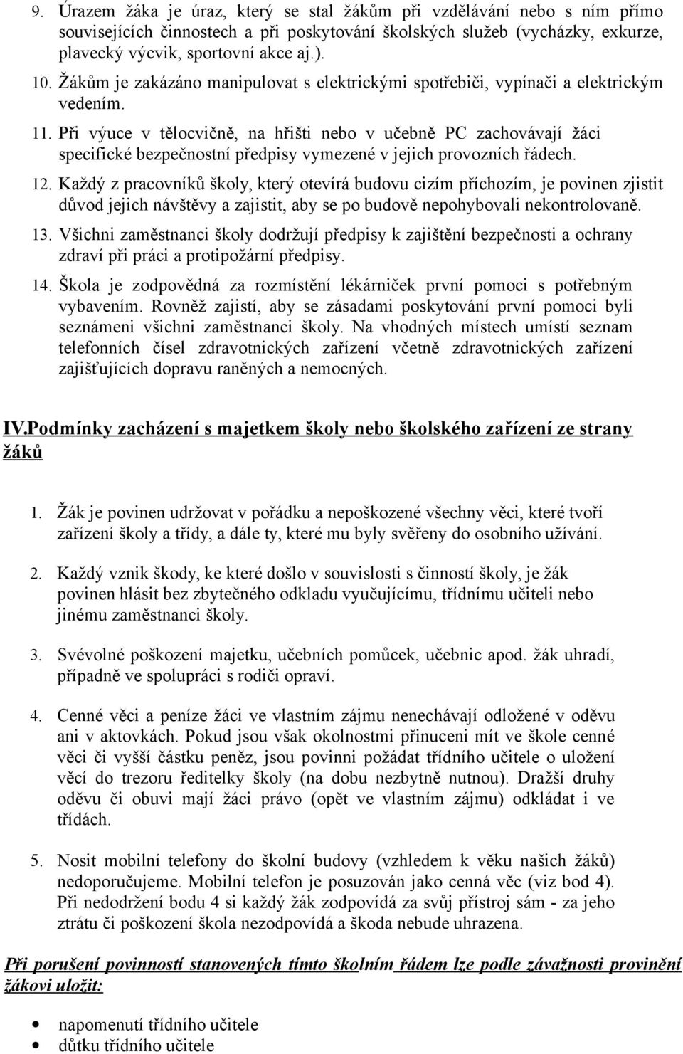 Při výuce v tělocvičně, na hřišti nebo v učebně PC zachovávají žáci specifické bezpečnostní předpisy vymezené v jejich provozních řádech. 12.