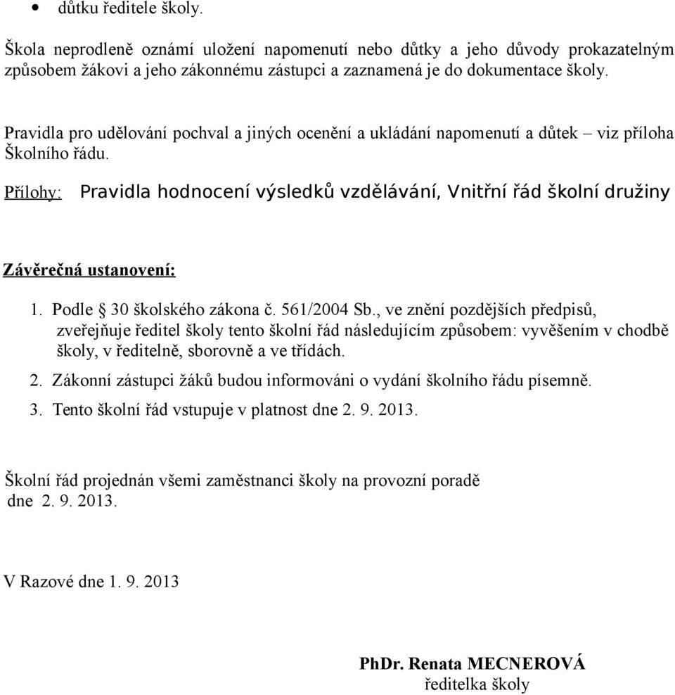 Přílohy: Pravidla hodnocení výsledků vzdělávání, Vnitřní řád školní družiny Závěrečná ustanovení: 1. Podle 30 školského zákona č. 561/2004 Sb.