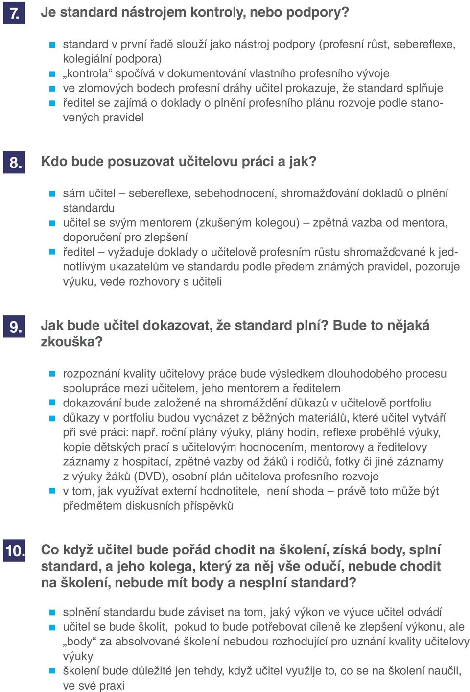 učitel prokazuje, že standard splňuje ředitel se zajímá o doklady o plnění profesního plánu rozvoje podle stanovených pravidel 8. Kdo bude posuzovat učitelovu práci a jak?