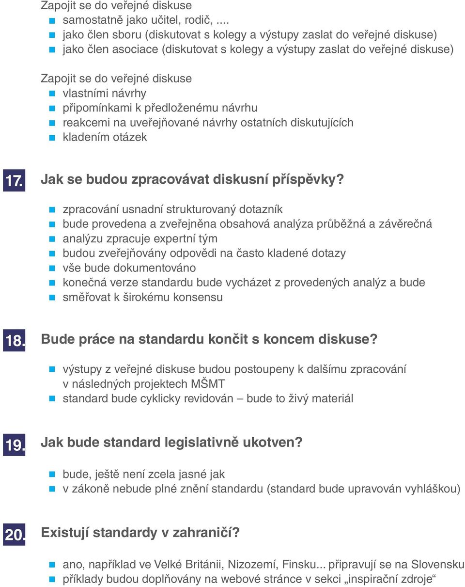 návrhy připomínkami k předloženému návrhu reakcemi na uveřejňované návrhy ostatních diskutujících kladením otázek 17. Jak se budou zpracovávat diskusní příspěvky?