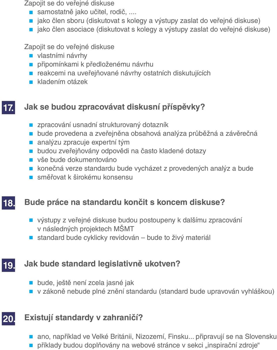 návrhy připomínkami k předloženému návrhu reakcemi na uveřejňované návrhy ostatních diskutujících kladením otázek 17. Jak se budou zpracovávat diskusní příspěvky?