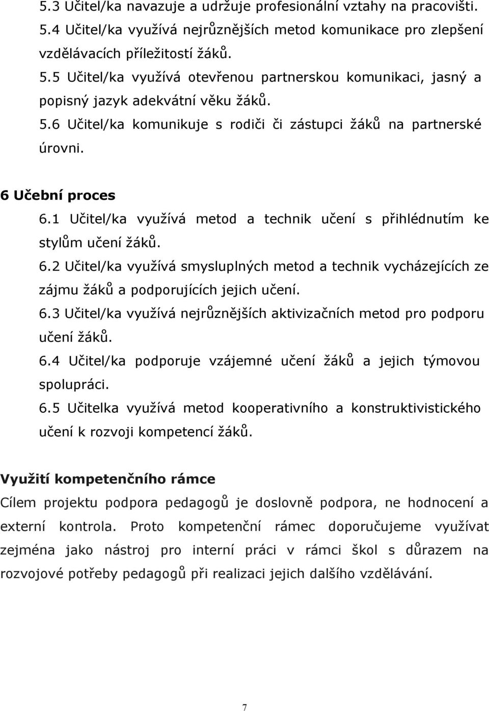 6.3 Učitel/ka využívá nejrůznějších aktivizačních metod pro podporu učení žáků. 6.4 Učitel/ka podporuje vzájemné učení žáků a jejich týmovou spolupráci. 6.5 Učitelka využívá metod kooperativního a konstruktivistického učení k rozvoji kompetencí žáků.