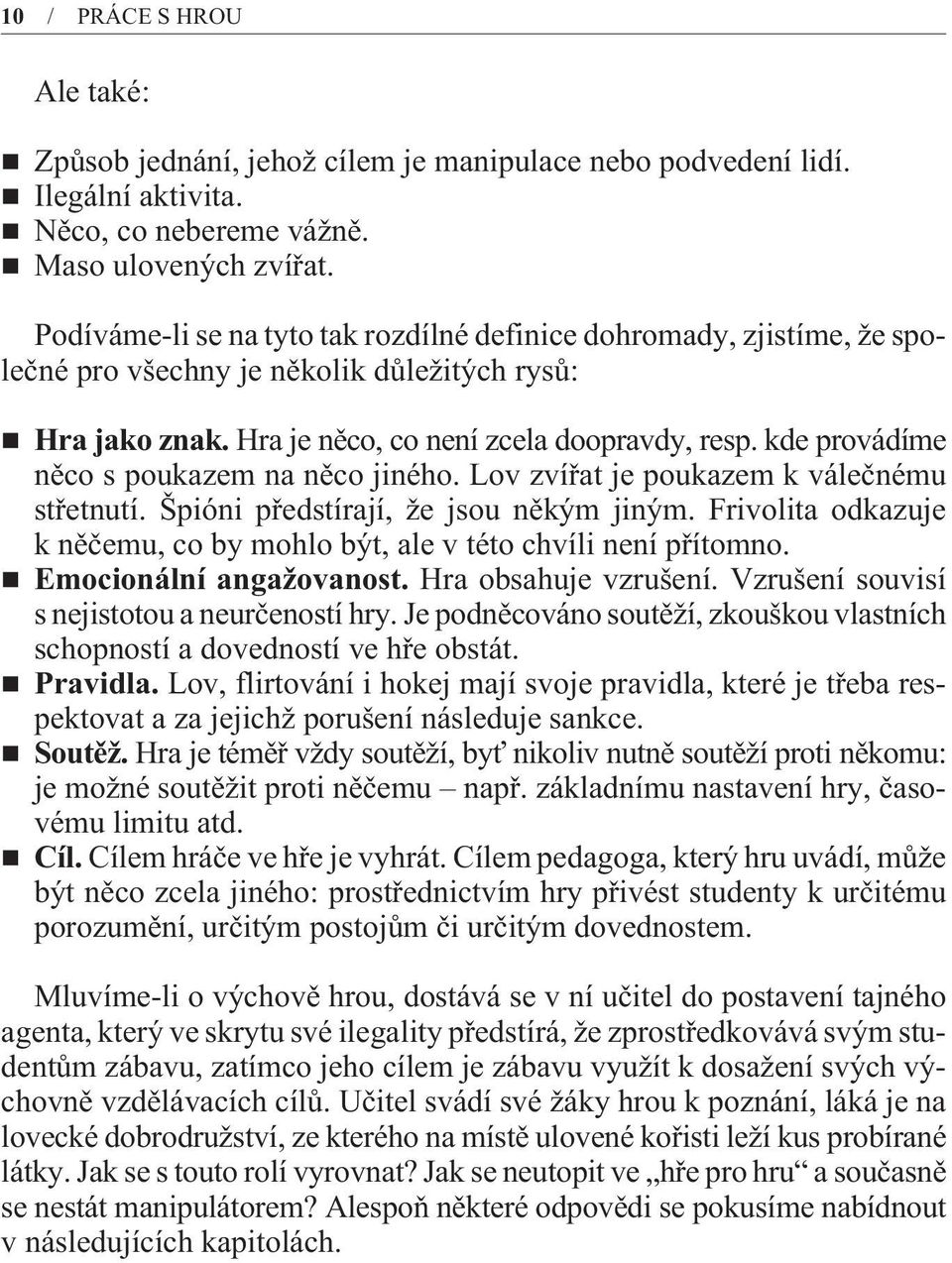 kde provádíme nìco s poukazem na nìco jiného. Lov zvíøat je poukazem k váleènému støetnutí. Špióni pøedstírají, že jsou nìkým jiným.