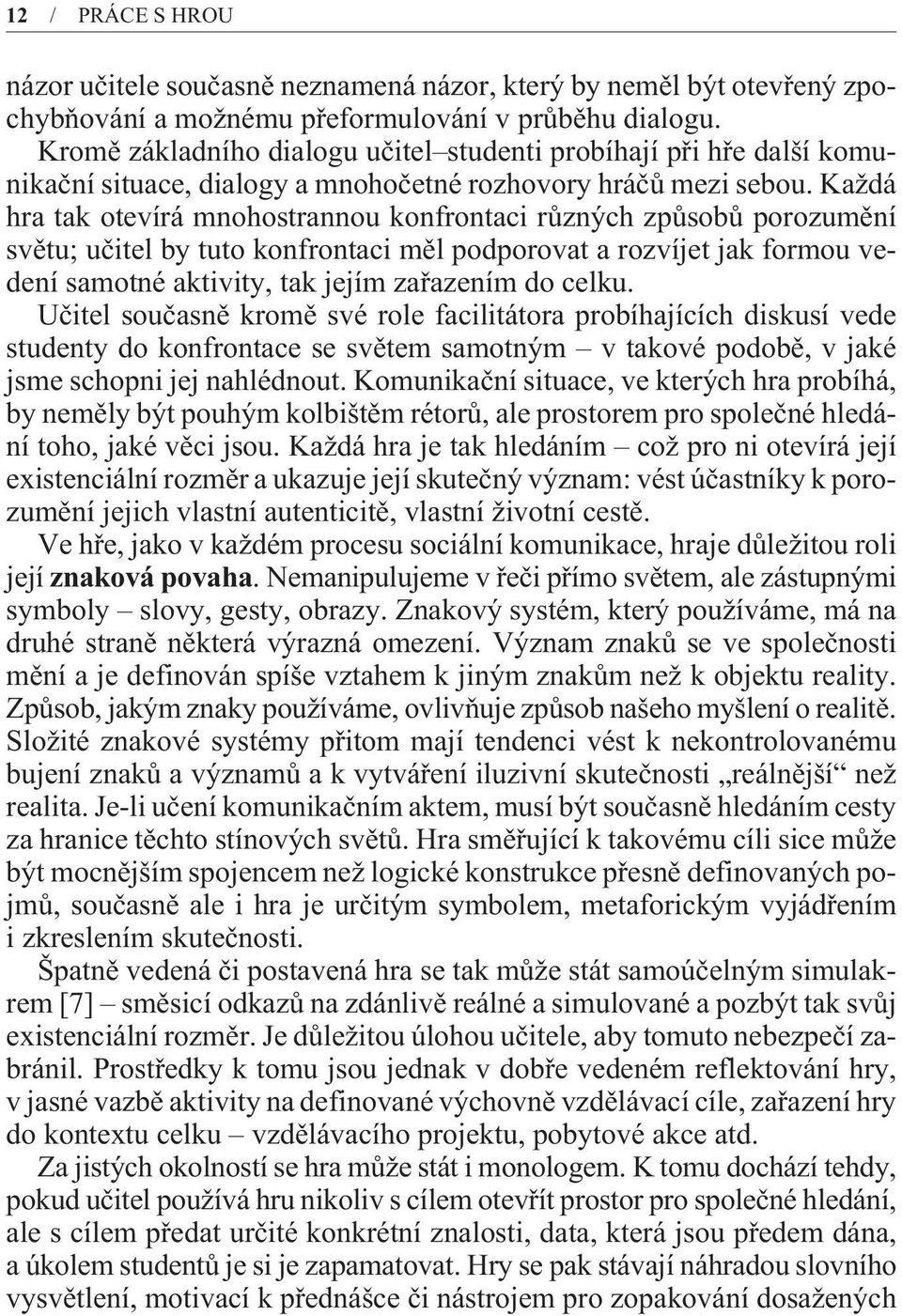 Každá hra tak otevírá mnohostrannou konfrontaci rùzných zpùsobù porozumìní svìtu; uèitel by tuto konfrontaci mìl podporovat a rozvíjet jak formou vedení samotné aktivity, tak jejím zaøazením do celku.