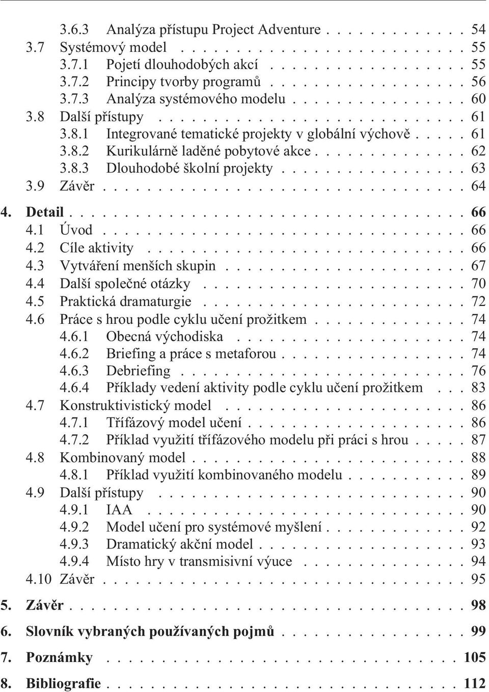 ............. 62 3.8.3 Dlouhodobé školní projekty................. 63 3.9 Závìr................................. 64 4. Detail...66 4.1 Úvod................................. 66 4.