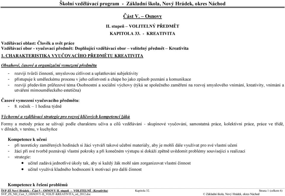 CHARAKTERISTIKA VYUČOVACÍHO PŘEDMĚTU KREATIVITA Obsahové, časové a organizační vymezení předmětu - rozvíjí tvůrčí činnosti, smyslovou citlivost a uplatňování subjektivity - přistupuje k uměleckému