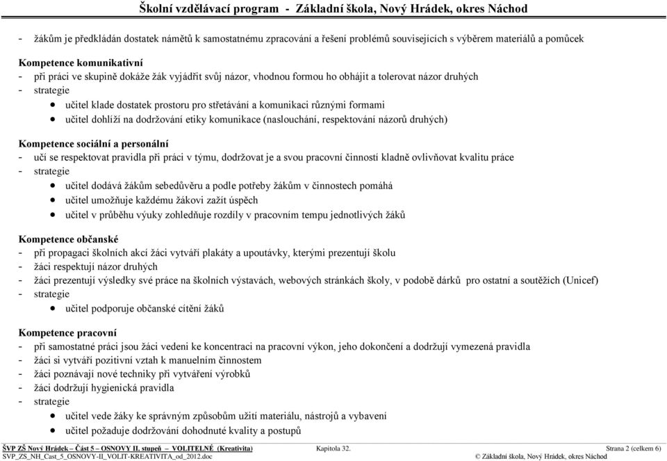 respektování názorů druhých) Kompetence sociální a personální - učí se respektovat pravidla při práci v týmu, dodrţovat je a svou pracovní činností kladně ovlivňovat kvalitu práce učitel dodává ţákům