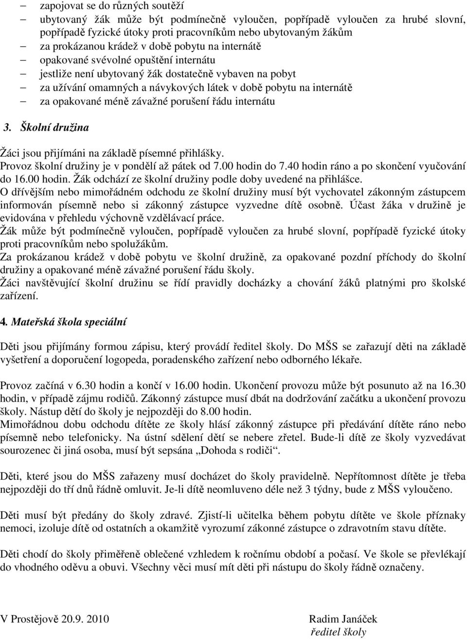 méně závažné porušení řádu internátu 3. Školní družina Žáci jsou přijímáni na základě písemné přihlášky. Provoz školní družiny je v pondělí až pátek od 7.00 hodin do 7.