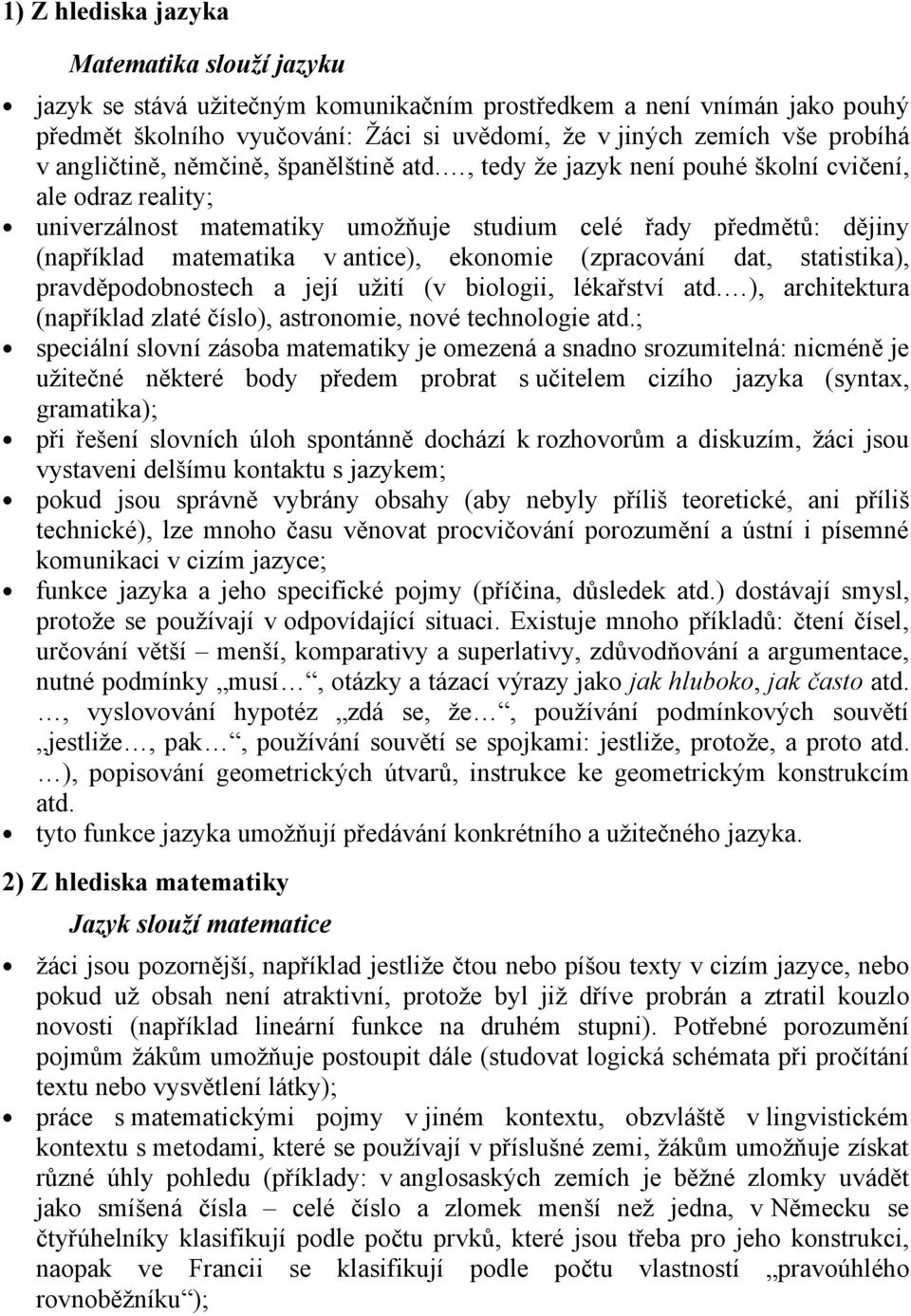 , tedy že jazyk není pouhé školní cvičení, ale odraz reality; univerzálnost matematiky umožňuje studium celé řady předmětů: dějiny (například matematika v antice), ekonomie (zpracování dat,