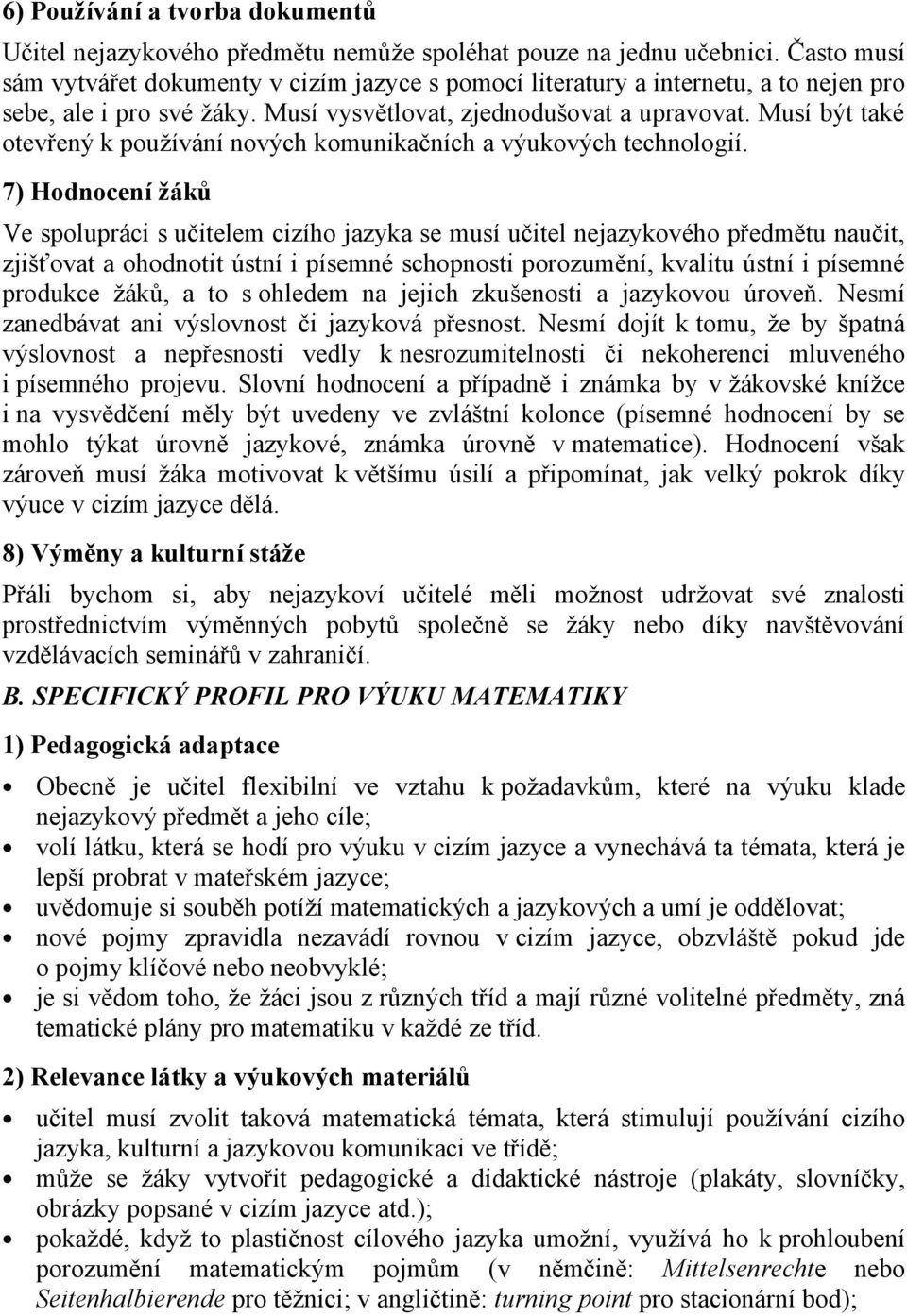 Musí být také otevřený k používání nových komunikačních a výukových technologií.