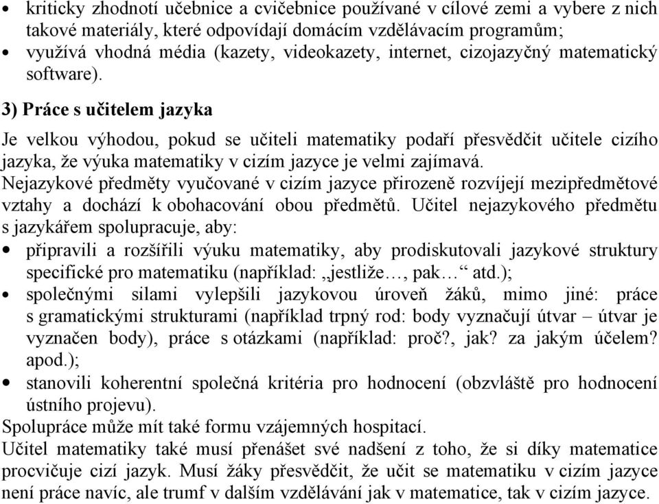 3) Práce s učitelem jazyka Je velkou výhodou, pokud se učiteli matematiky podaří přesvědčit učitele cizího jazyka, že výuka matematiky v cizím jazyce je velmi zajímavá.