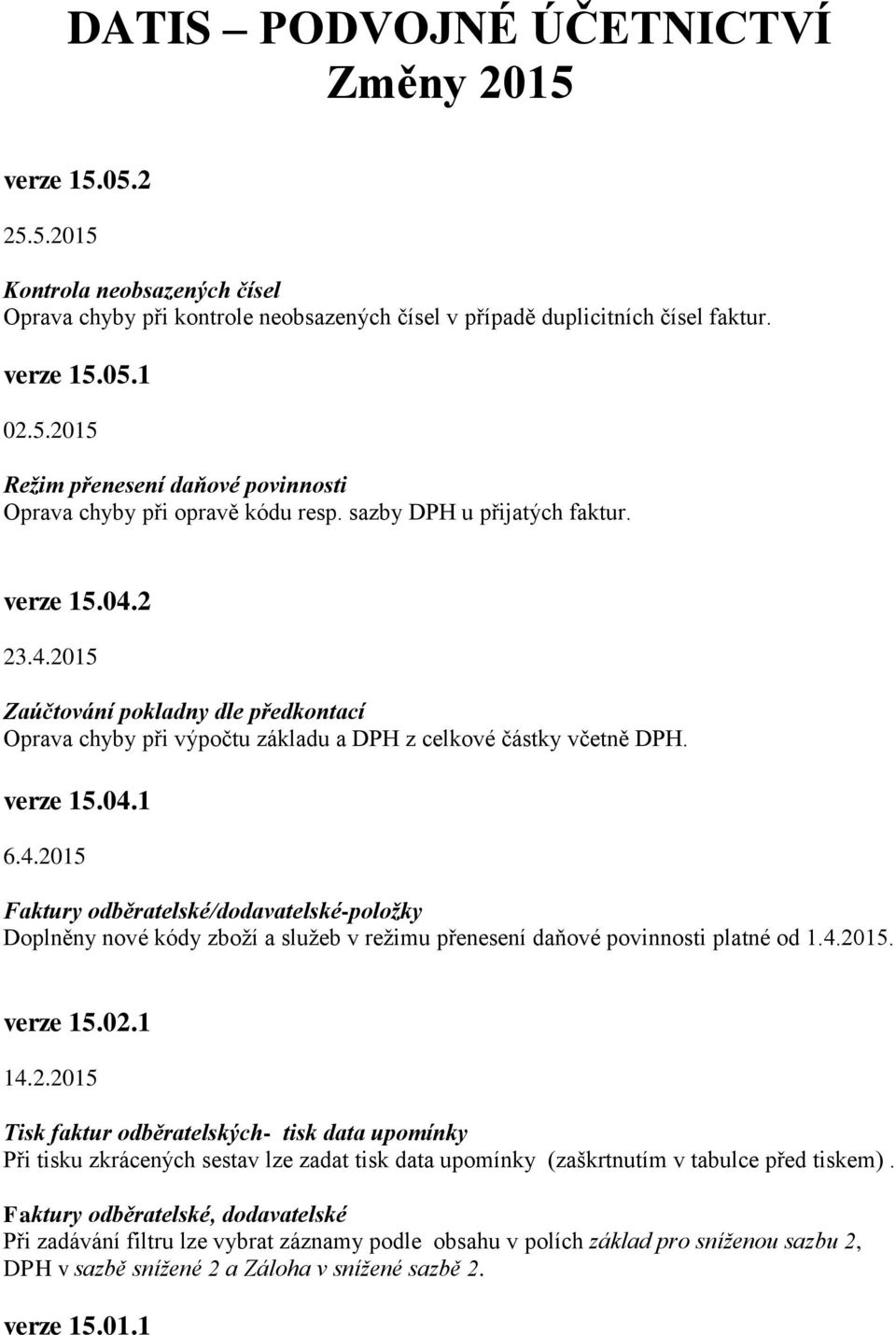 4.2015. verze 15.02.1 14.2.2015 Tisk faktur odběratelských- tisk data upomínky Při tisku zkrácených sestav lze zadat tisk data upomínky (zaškrtnutím v tabulce před tiskem).