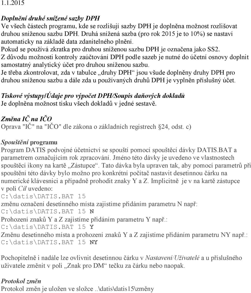 Z důvodu možnosti kontroly zaúčtování DPH podle sazeb je nutné do účetní osnovy doplnit samostatný analytický účet pro druhou sníženou sazbu.