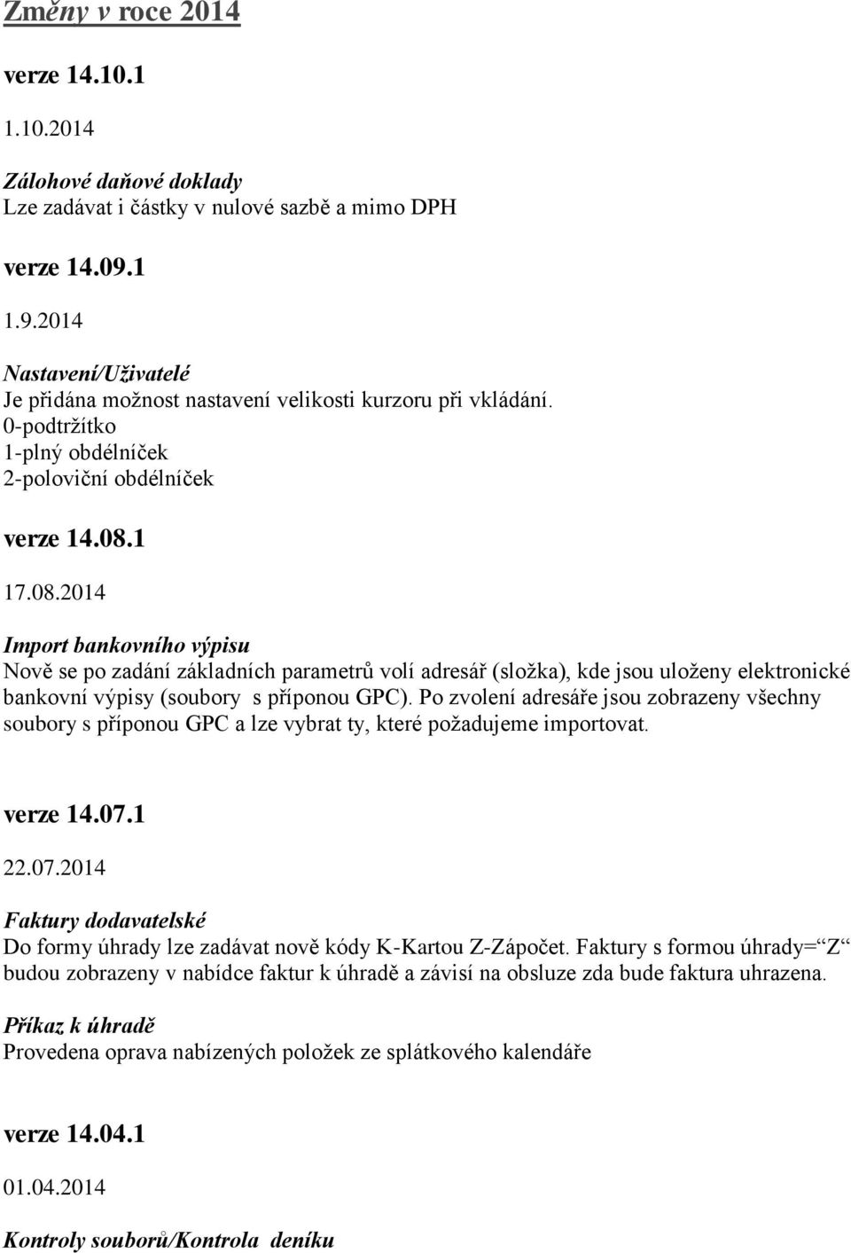 1 17.08.2014 Import bankovního výpisu Nově se po zadání základních parametrů volí adresář (složka), kde jsou uloženy elektronické bankovní výpisy (soubory s příponou GPC).