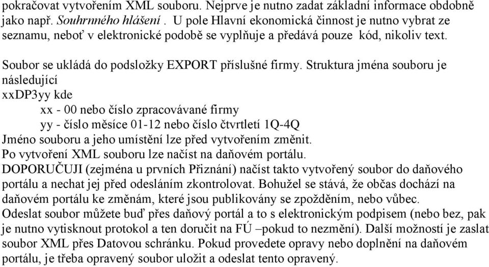 Struktura jména souboru je následující xxdp3yy kde xx - 00 nebo číslo zpracovávané firmy yy - číslo měsíce 01-12 nebo číslo čtvrtletí 1Q-4Q Jméno souboru a jeho umístění lze před vytvořením změnit.