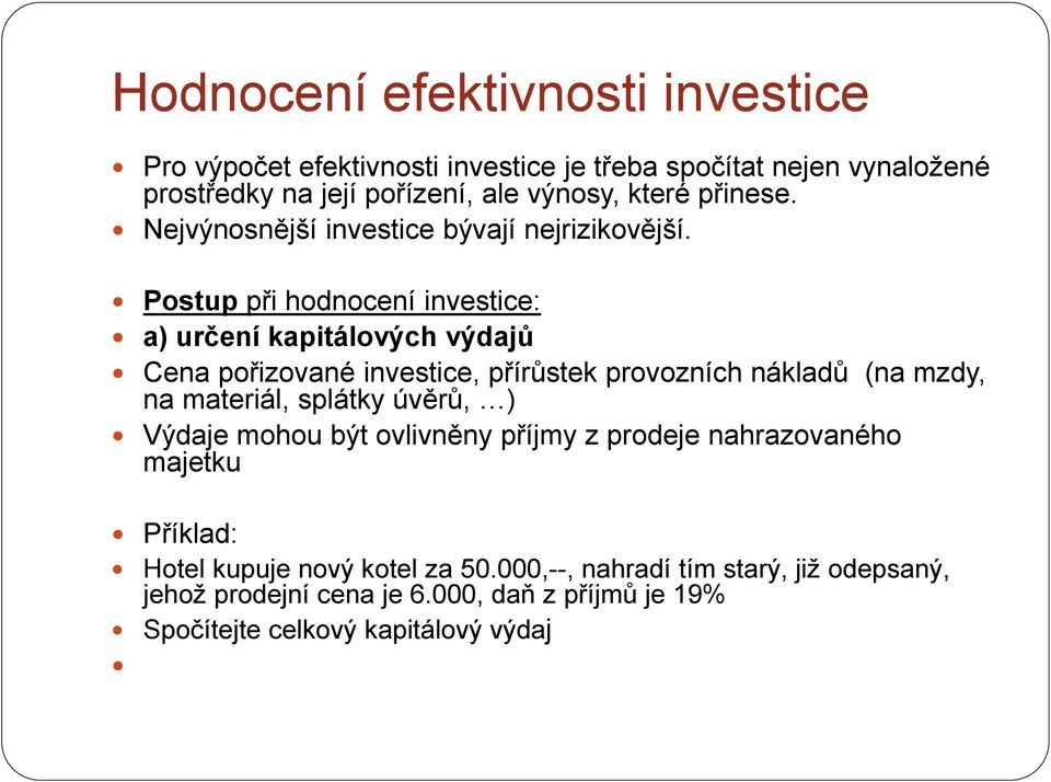 Postup při hodnocení investice: a) určení kapitálových výdajů Cena pořizované investice, přírůstek provozních nákladů (na mzdy, na materiál, splátky