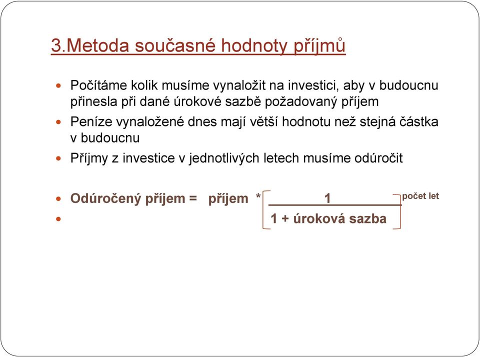 dnes mají větší hodnotu než stejná částka v budoucnu Příjmy z investice v