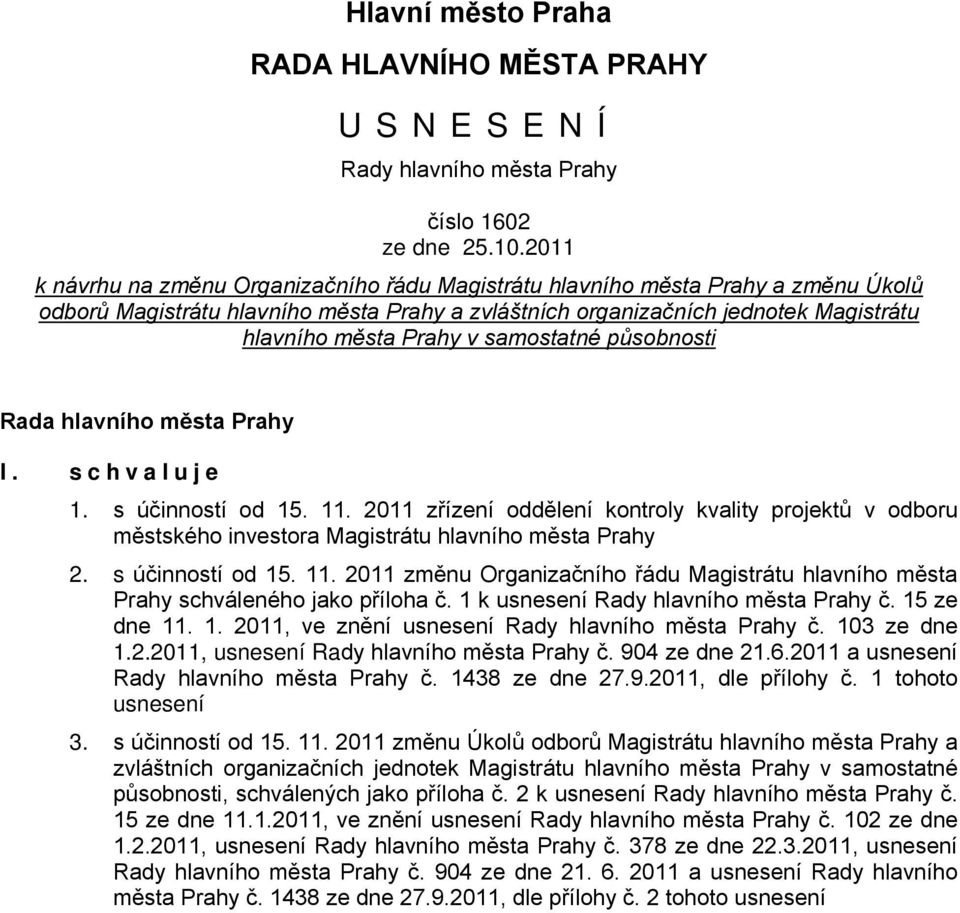 samostatné působnosti Rada hlavního města Prahy I. schvaluje 1. s účinností od 15. 11. 2011 zřízení oddělení kontroly kvality projektů v odboru městského investora Magistrátu hlavního města Prahy 2.