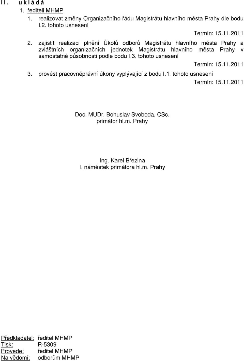 podle bodu I.3. tohoto usnesení Termín: 15.11.2011 3. provést pracovněprávní úkony vyplývající z bodu I.1. tohoto usnesení Termín: 15.11.2011 Doc. MUDr.