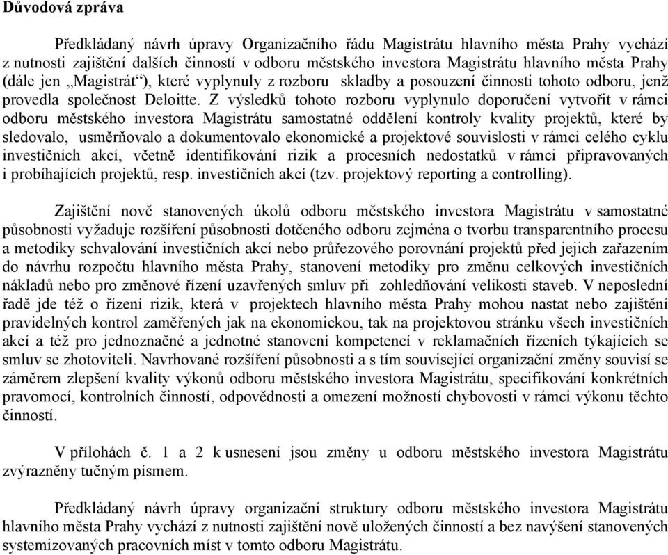 Z výsledků tohoto rozboru vyplynulo doporučení vytvořit v rámci odboru městského investora Magistrátu samostatné oddělení kontroly kvality projektů, které by sledovalo, usměrňovalo a dokumentovalo