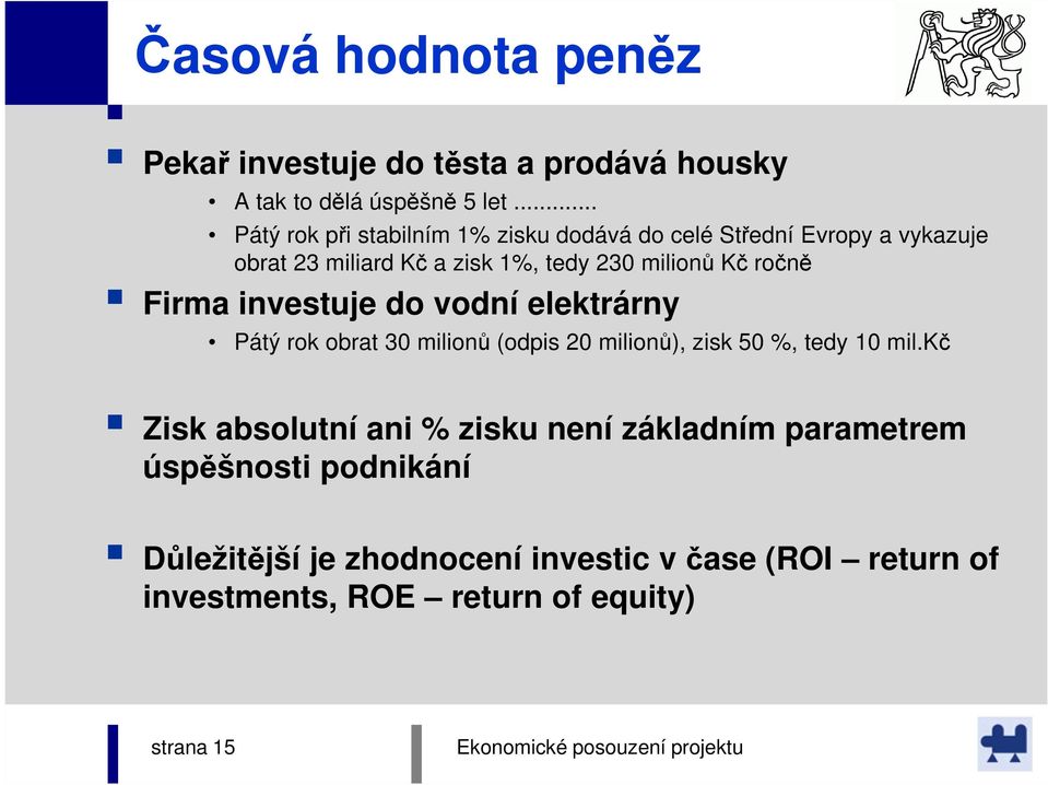 ročně Firma investuje do vodní elektrárny Pátý rok obrat 30 milionů (odpis 20 milionů), zisk 50 %, tedy 10 mil.