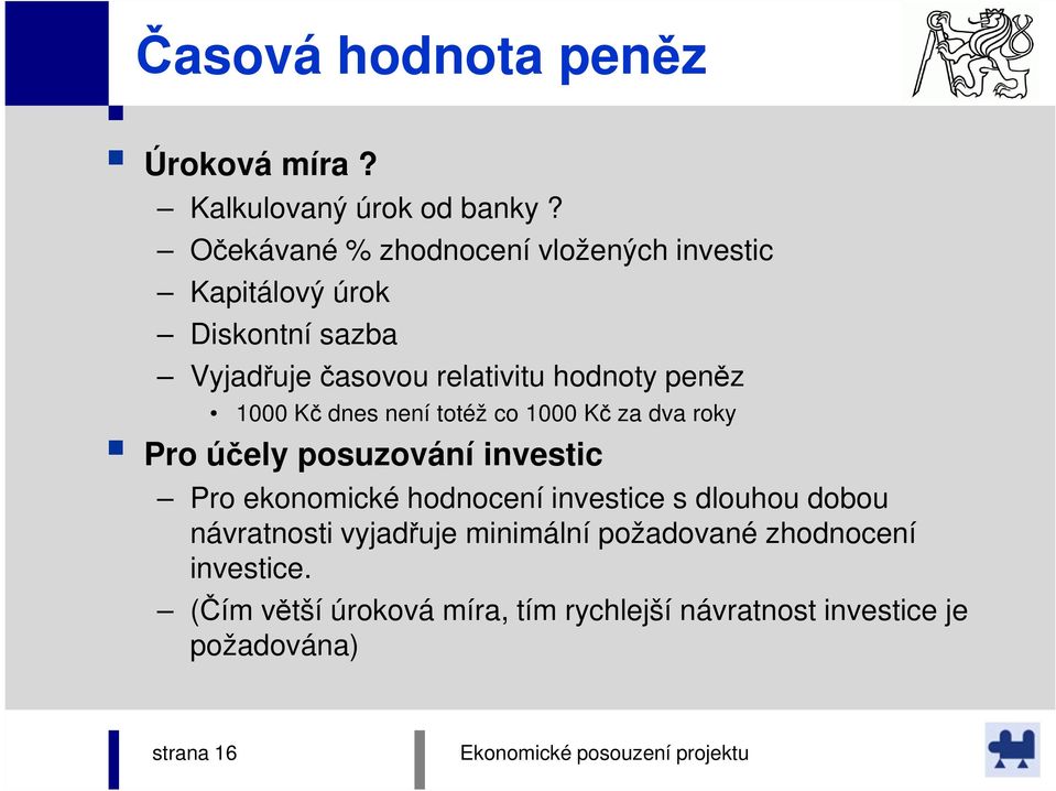 peněz 1000 Kč dnes není totéž co 1000 Kč za dva roky Pro účely posuzování investic Pro ekonomické hodnocení