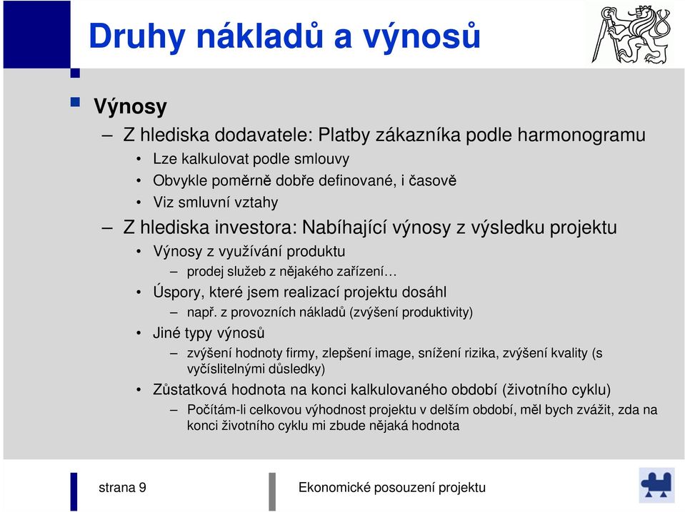 z provozních nákladů (zvýšení produktivity) Jiné typy výnosů zvýšení hodnoty firmy, zlepšení image, snížení rizika, zvýšení kvality (s vyčíslitelnými důsledky) Zůstatková hodnota