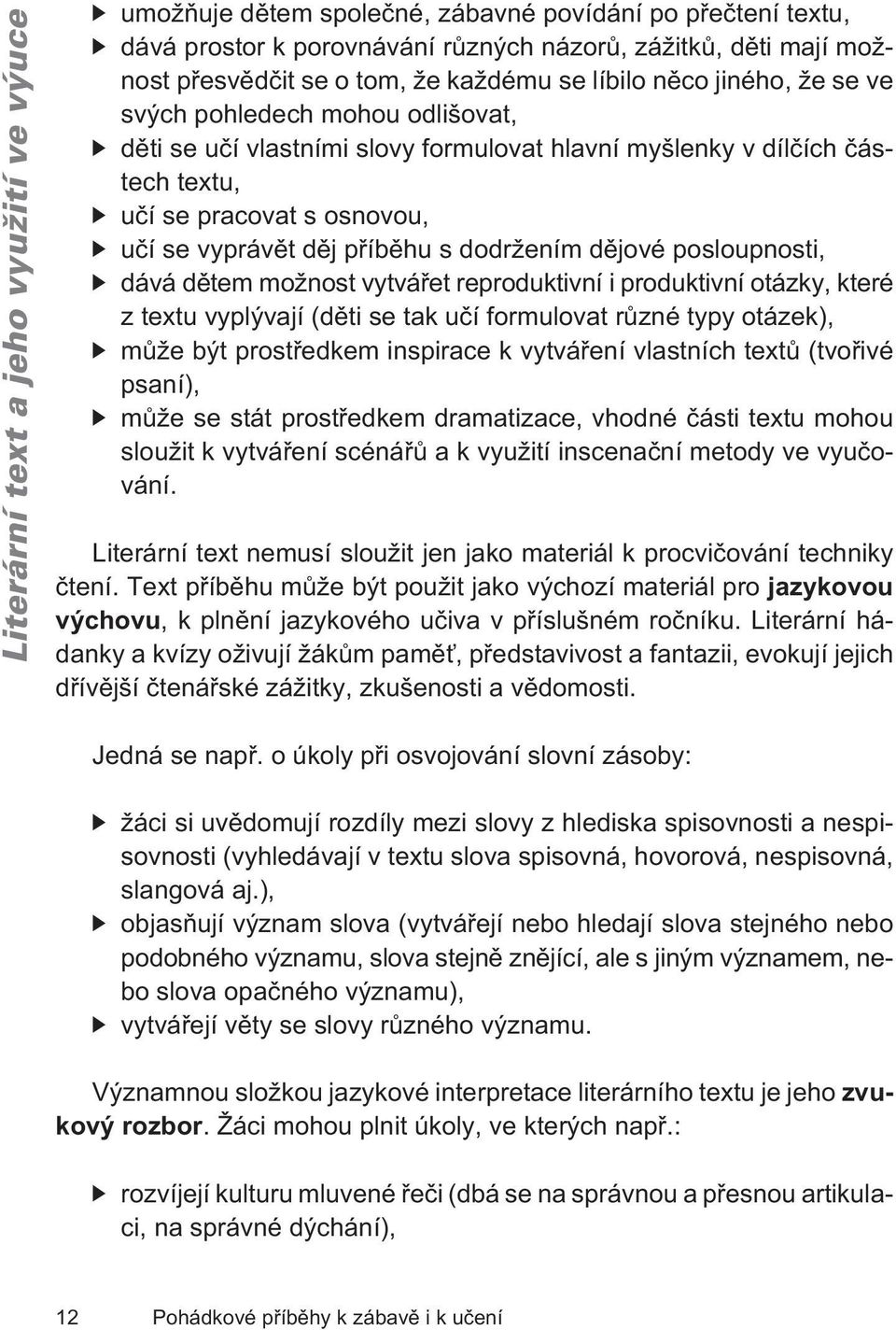 posloupnosti, dává dìtem možnost vytváøet reproduktivní i produktivní otázky, které z textu vyplývají (dìti se tak uèí formulovat rùzné typy otázek), mùže být prostøedkem inspirace k vytváøení