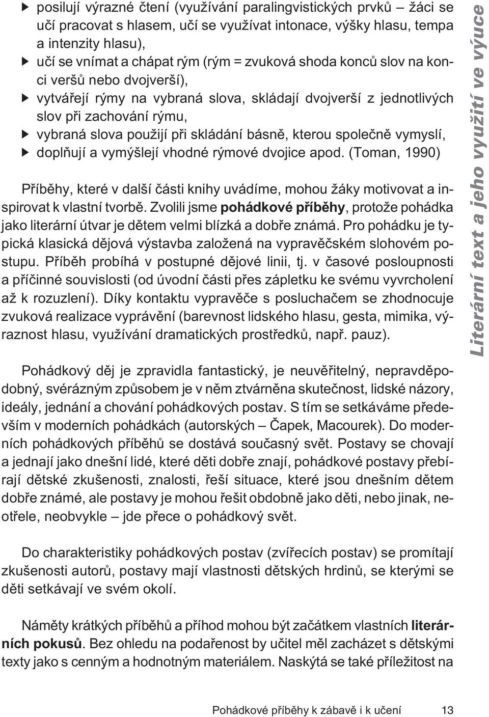 vymyslí, doplòují a vymýšlejí vhodné rýmové dvojice apod. (Toman, 1990) Pøíbìhy, které v další èásti knihy uvádíme, mohou žáky motivovat a inspirovat k vlastní tvorbì.