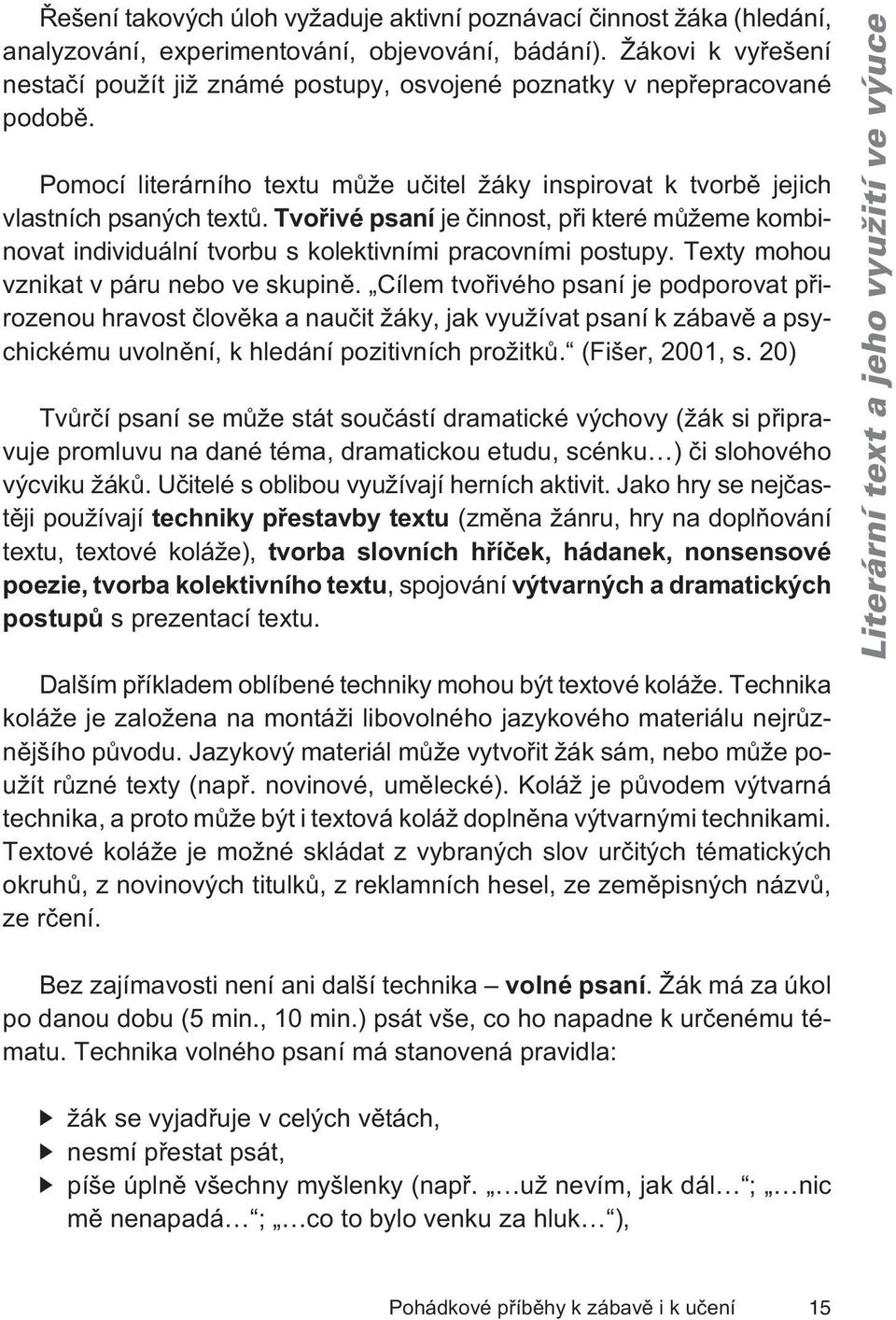 Tvoøivé psaní je èinnost, pøi které mùžeme kombinovat individuální tvorbu s kolektivními pracovními postupy. Texty mohou vznikat v páru nebo ve skupinì.