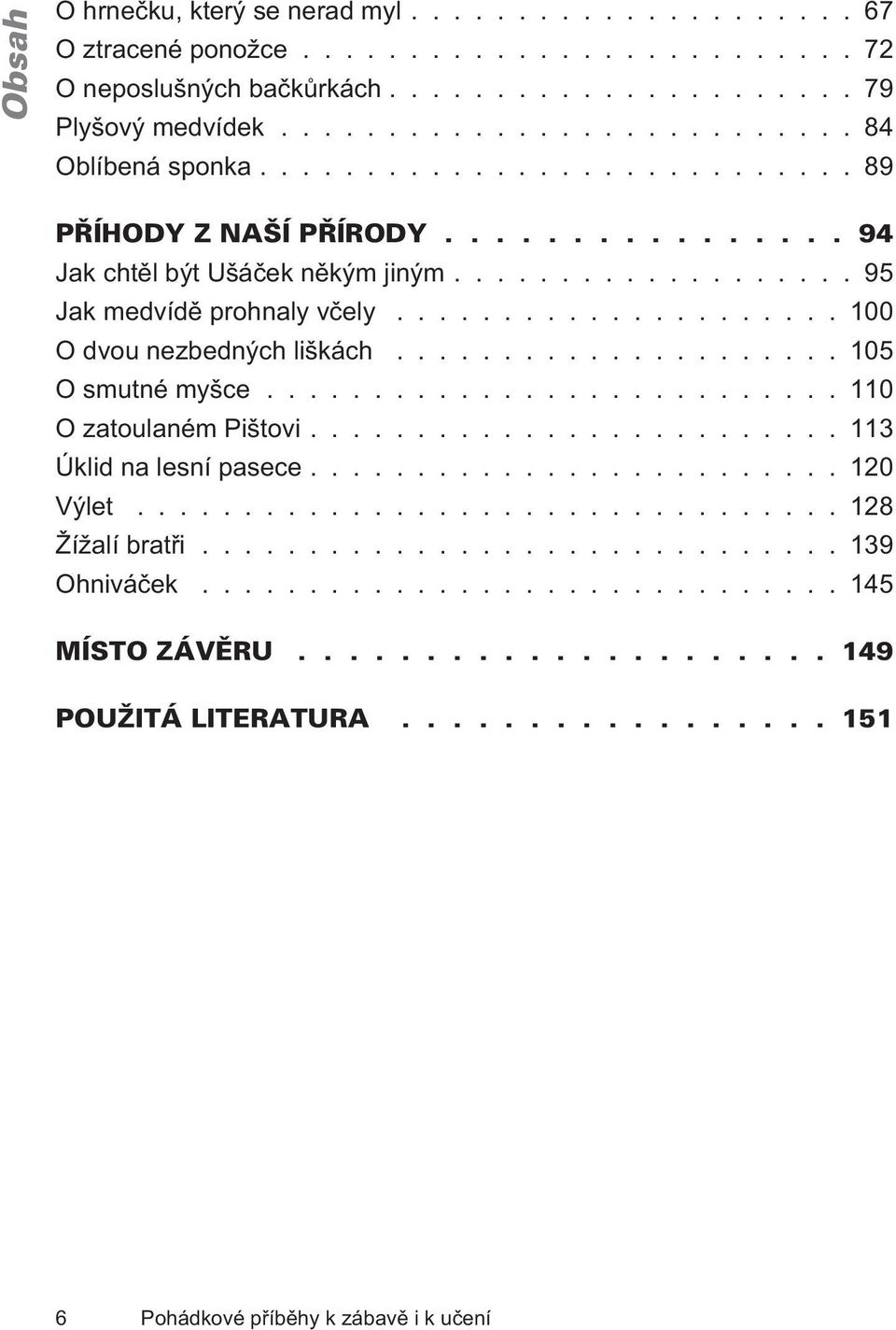 .................... 100 O dvou nezbedných liškách..................... 105 O smutné myšce........................... 110 O zatoulaném Pištovi......................... 113 Úklid na lesní pasece.