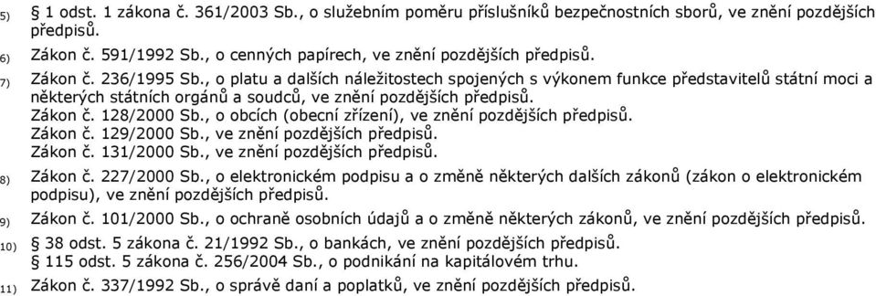 , o obcích (obecní zřízení), ve znění pozdějších předpisů. Zákon č. 129/2000 Sb., ve znění pozdějších předpisů. Zákon č. 131/2000 Sb., ve znění pozdějších předpisů. 8) Zákon č. 227/2000 Sb.