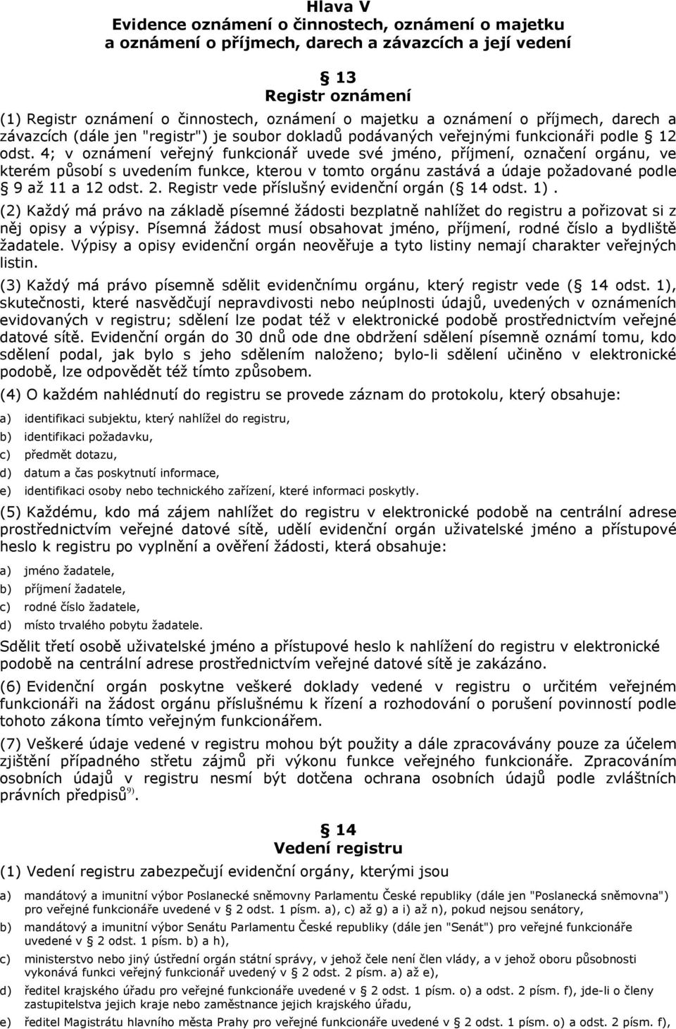 4; v oznámení veřejný funkcionář uvede své jméno, příjmení, označení orgánu, ve kterém působí s uvedením funkce, kterou v tomto orgánu zastává a údaje požadované podle 9 až 11 a 12 odst. 2.