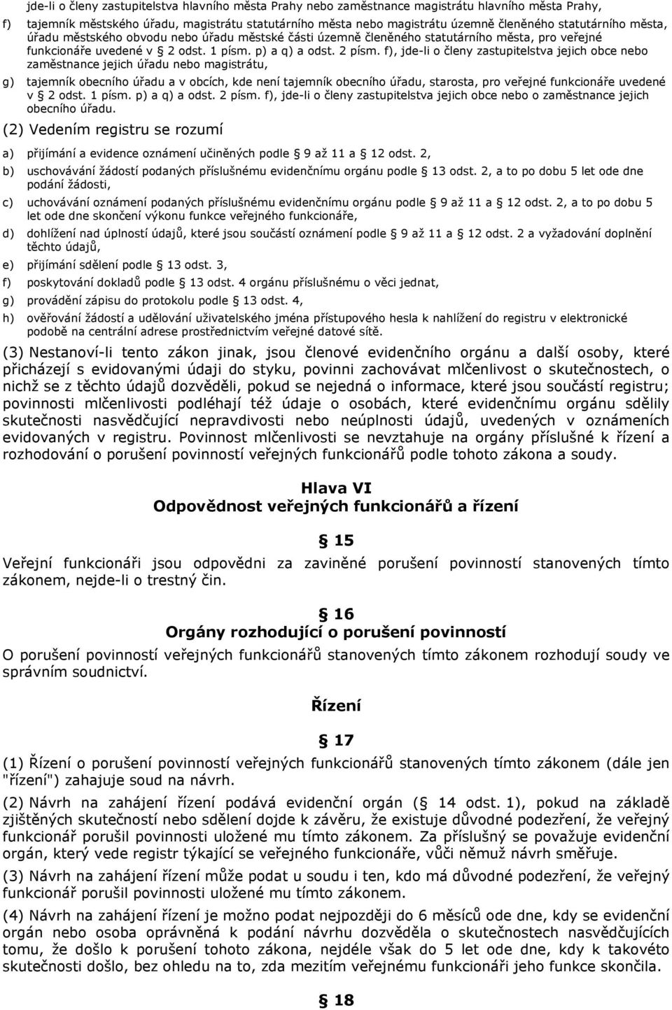 f), jde-li o členy zastupitelstva jejich obce nebo zaměstnance jejich úřadu nebo magistrátu, g) tajemník obecního úřadu a v obcích, kde není tajemník obecního úřadu, starosta, pro veřejné funkcionáře