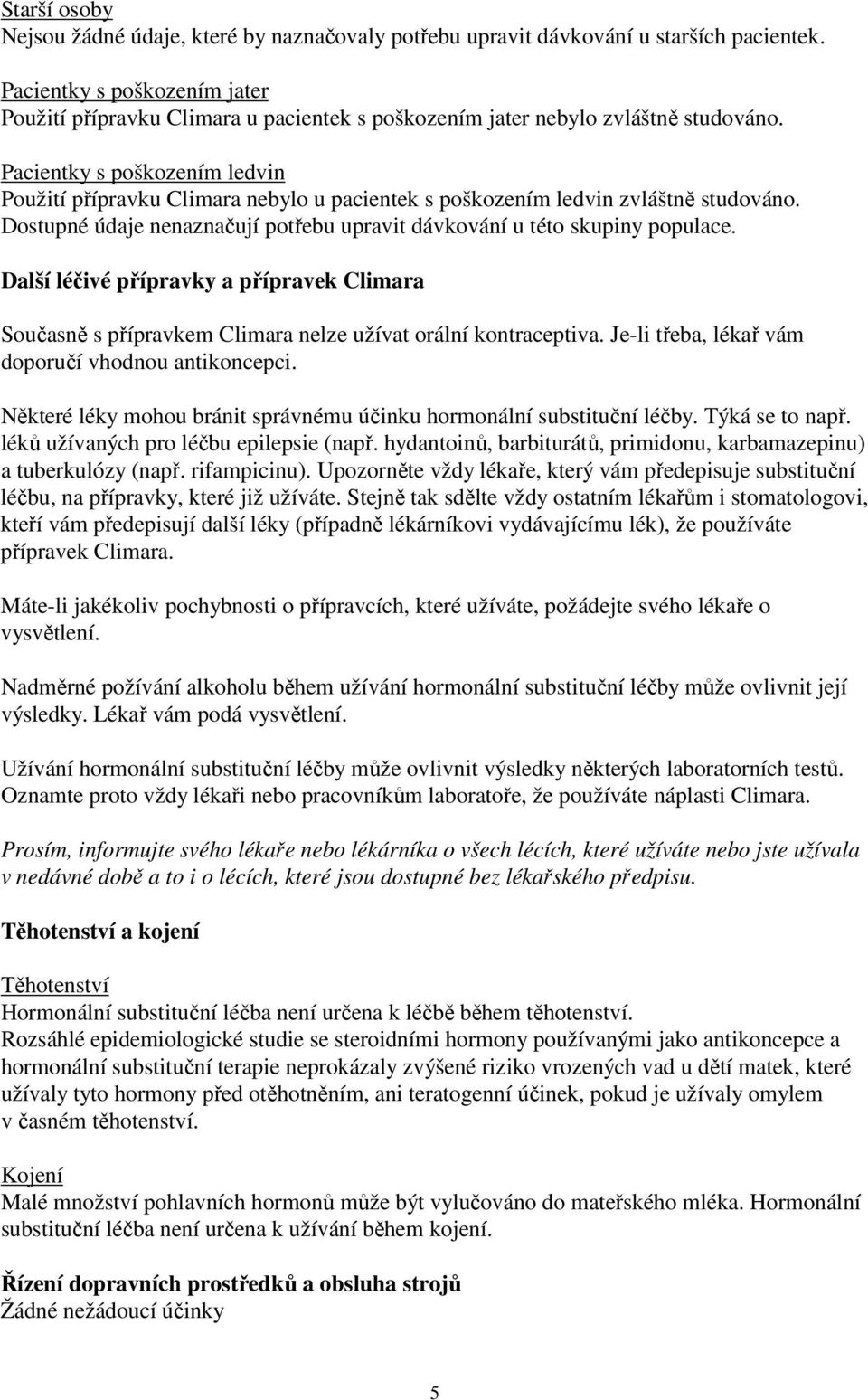 Pacientky s poškozením ledvin Použití přípravku Climara nebylo u pacientek s poškozením ledvin zvláštně studováno. Dostupné údaje nenaznačují potřebu upravit dávkování u této skupiny populace.