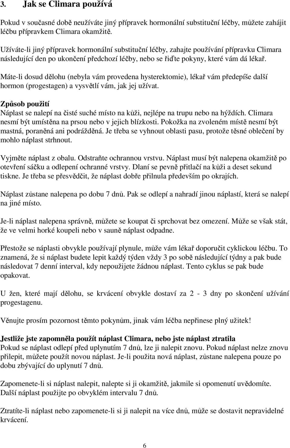 Máte-li dosud dělohu (nebyla vám provedena hysterektomie), lékař vám předepíše další hormon (progestagen) a vysvětlí vám, jak jej užívat.