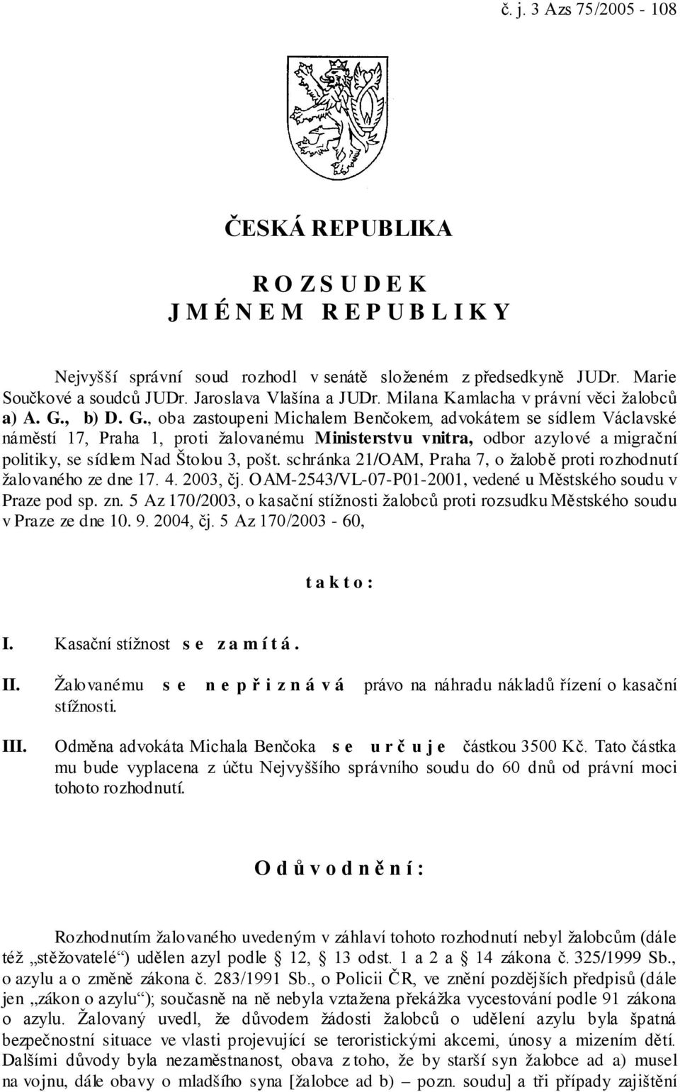 , b) D. G., oba zastoupeni Michalem Benčokem, advokátem se sídlem Václavské náměstí 17, Praha 1, proti žalovanému Ministerstvu vnitra, odbor azylové a migrační politiky, se sídlem Nad Štolou 3, pošt.