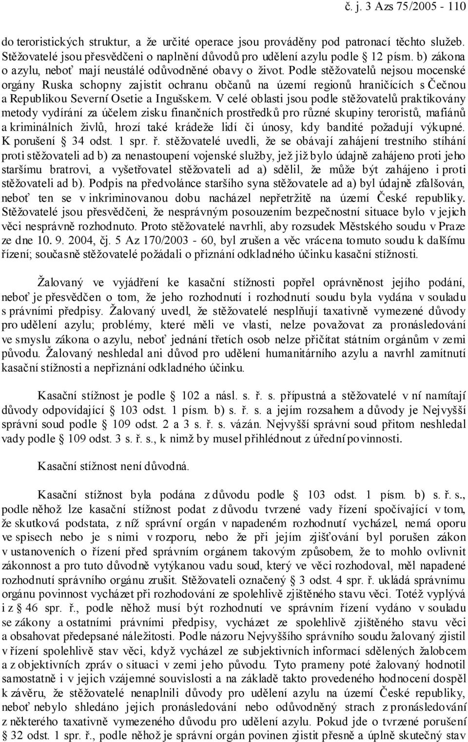 Podle stěžovatelů nejsou mocenské orgány Ruska schopny zajistit ochranu občanů na území regionů hraničících s Čečnou a Republikou Severní Osetie a Ingušskem.