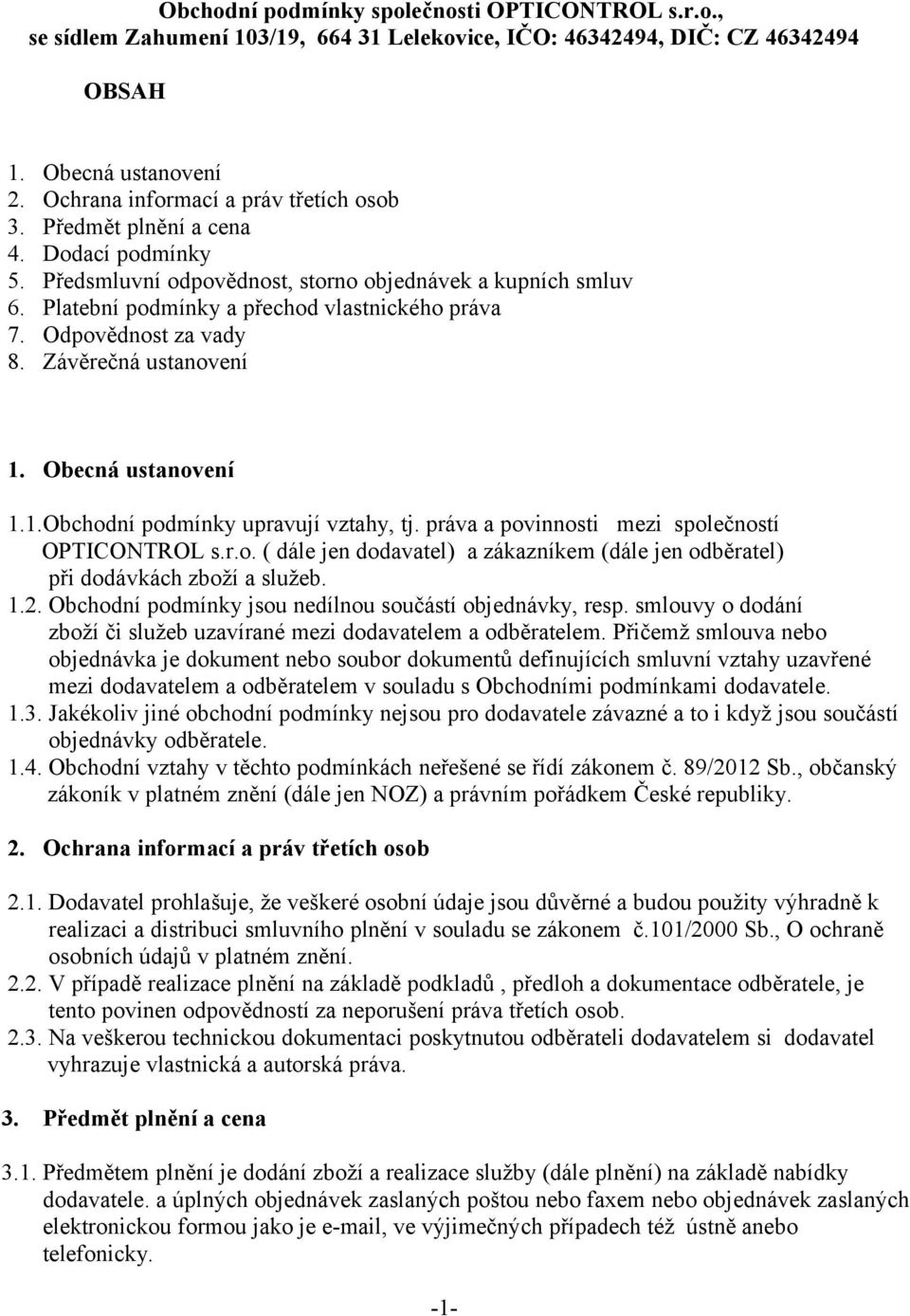 Závěrečná ustanovení 1. Obecná ustanovení 1.1.Obchodní podmínky upravují vztahy, tj. práva a povinnosti mezi společností OPTICONTROL s.r.o. ( dále jen dodavatel) a zákazníkem (dále jen odběratel) při dodávkách zboží a služeb.