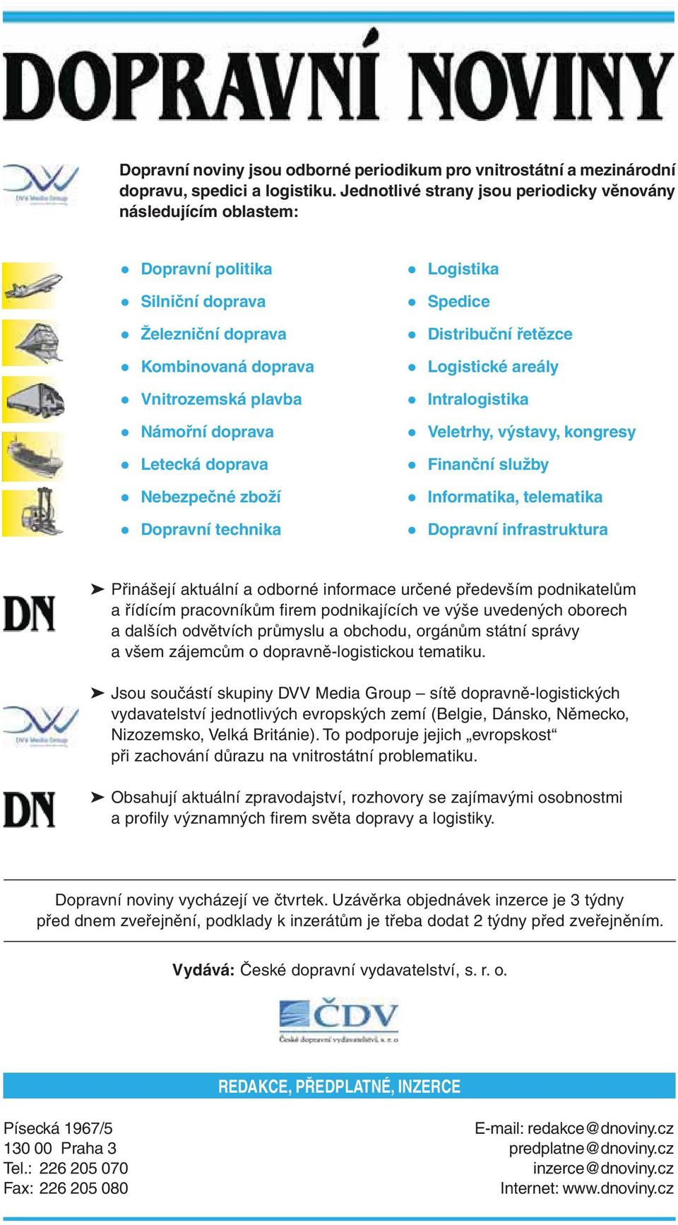 Nebezpečné zboží Dopravní technika Spedice Distribuční řetězce Logistické areály Intralogistika Veletrhy, výstavy, kongresy Finanční služby Informatika, telematika Dopravní infrastruktura Přinášejí