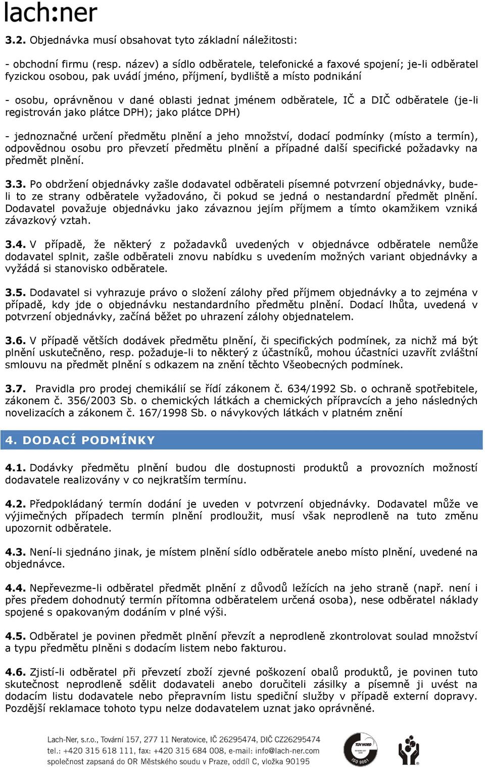 odběratele, IČ a DIČ odběratele (je-li registrován jako plátce DPH); jako plátce DPH) - jednoznačné určení předmětu plnění a jeho množství, dodací podmínky (místo a termín), odpovědnou osobu pro