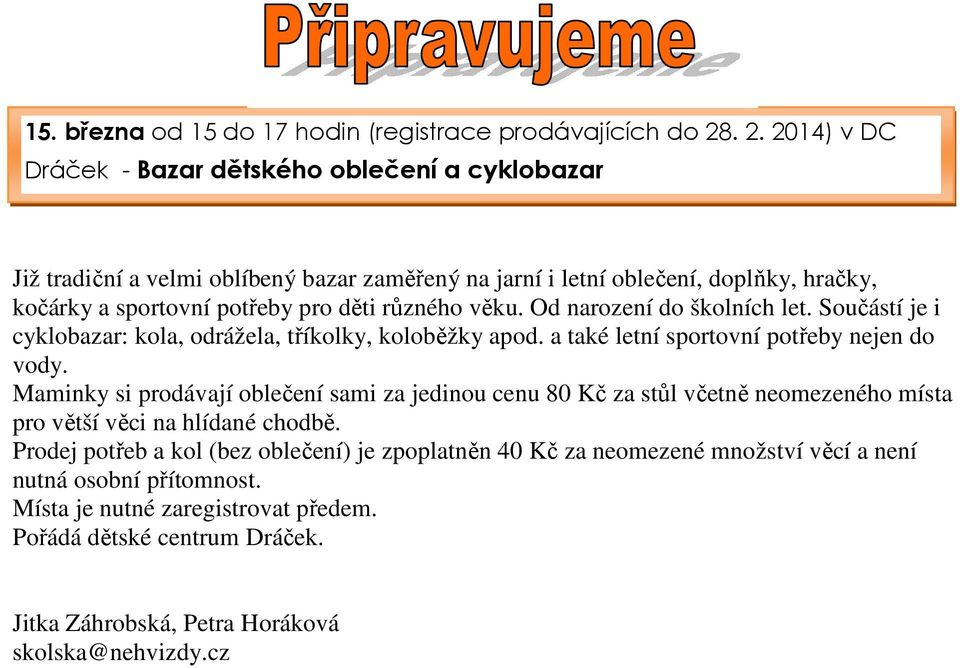 děti různého věku. Od narození do školních let. Součástí je i cyklobazar: kola, odrážela, tříkolky, koloběžky apod. a také letní sportovní potřeby nejen do vody.