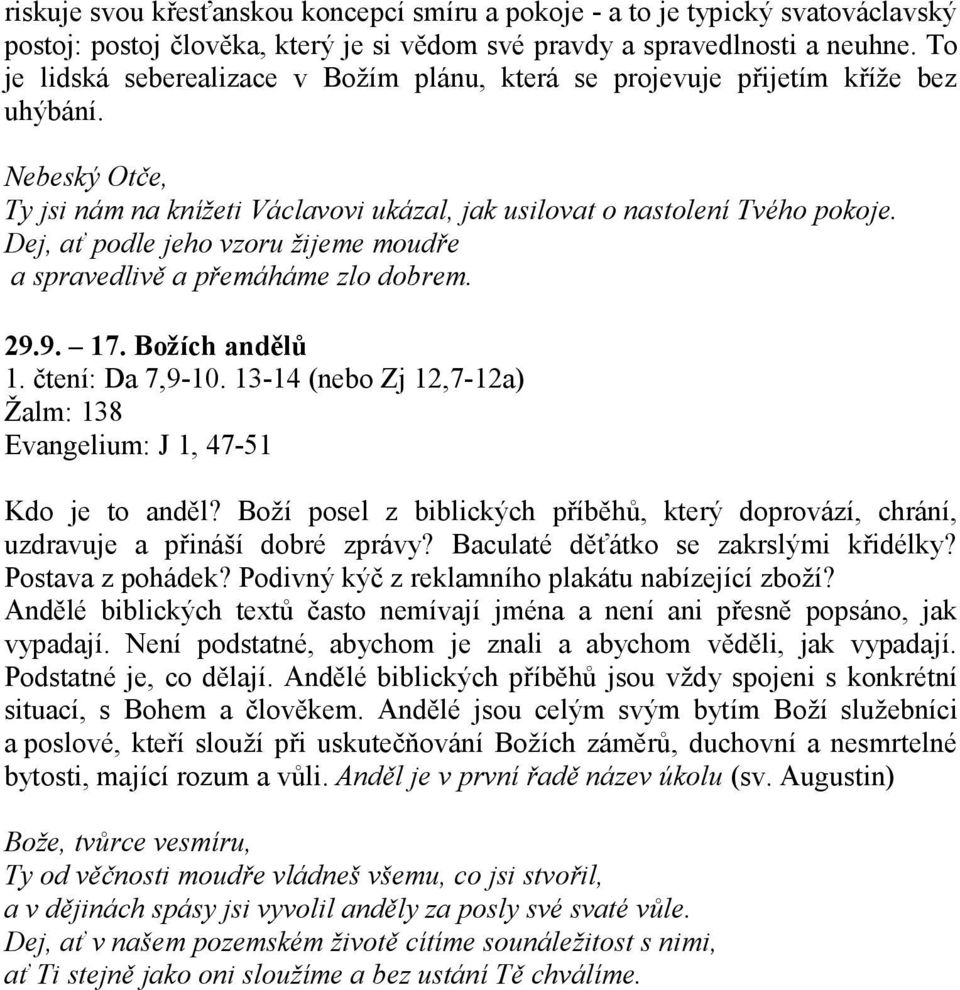 Dej, ať podle jeho vzoru žijeme moudře a spravedlivě a přemáháme zlo dobrem. 29.9. 17. Božích andělů 1. čtení: Da 7,9-10. 13-14 (nebo Zj 12,7-12a) Žalm: 138 Evangelium: J 1, 47-51 Kdo je to anděl?