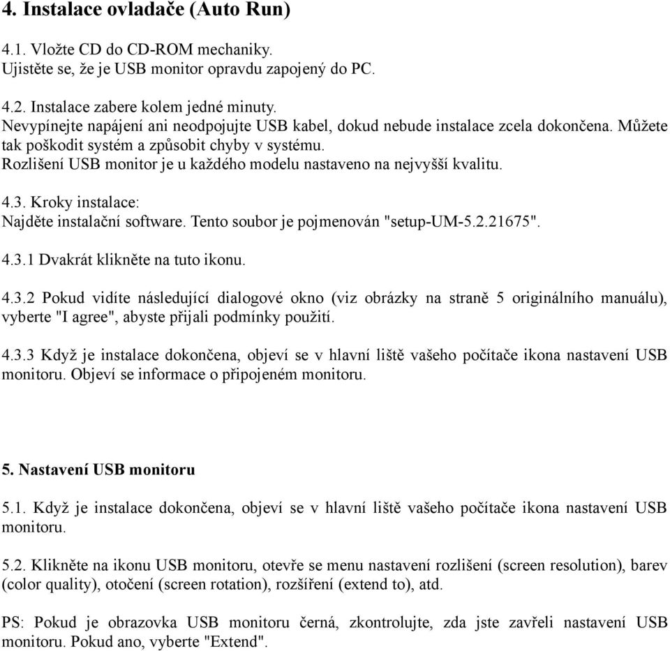 Rozlišení USB monitor je u každého modelu nastaveno na nejvyšší kvalitu. 4.3. Kroky instalace: Najděte instalační software. Tento soubor je pojmenován "setup-um-5.2.21675". 4.3.1 Dvakrát klikněte na tuto ikonu.