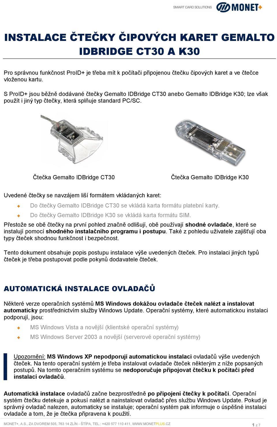 Čtečka Gemalto IDBridge CT30 Čtečka Gemalto IDBridge K30 Uvedené čtečky se navzájem liší formátem vkládaných karet: Do čtečky Gemalto IDBridge CT30 se vkládá karta formátu platební karty.